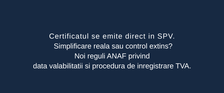 TVA 2025: Certificatul de înregistrare se emite direct în SPV. Simplificare administrativă sau control digital extins?